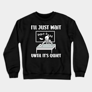 I'll Just Wait Until It's Quiet Skeleton Teacher Crewneck Sweatshirt